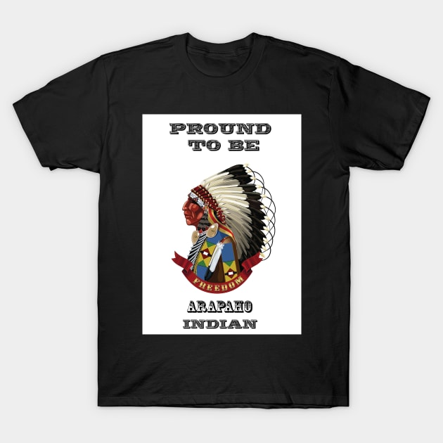 Proud To Be Arapaho Indian T-Shirt by The Binay Tribal Products